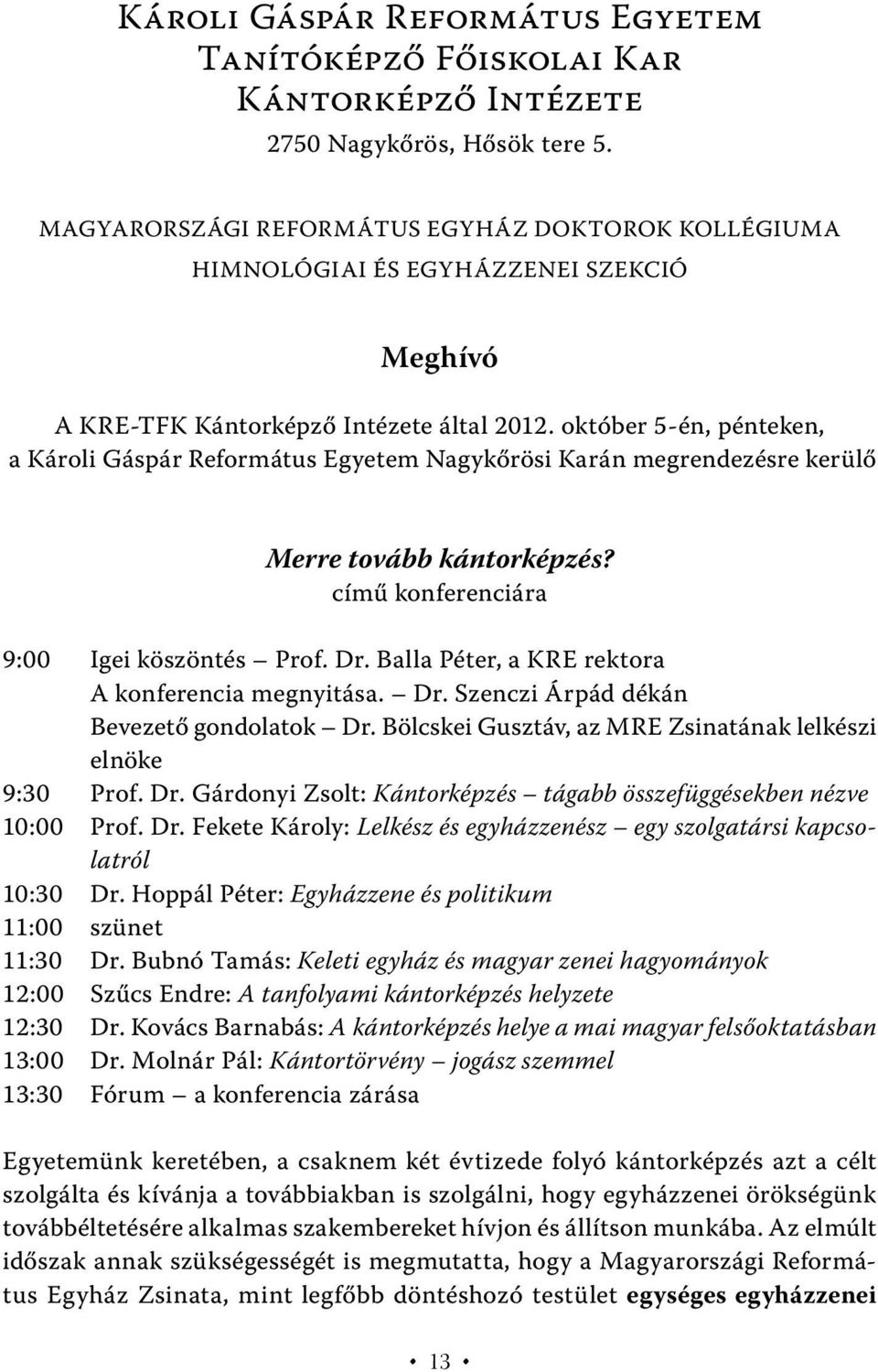 október 5-én, pénteken, a Károli Gáspár Református Egyetem Nagykőrösi Karán megrendezésre kerülő Merre tovább kántorképzés? című konferenciára 9:00 Igei köszöntés Prof. Dr.