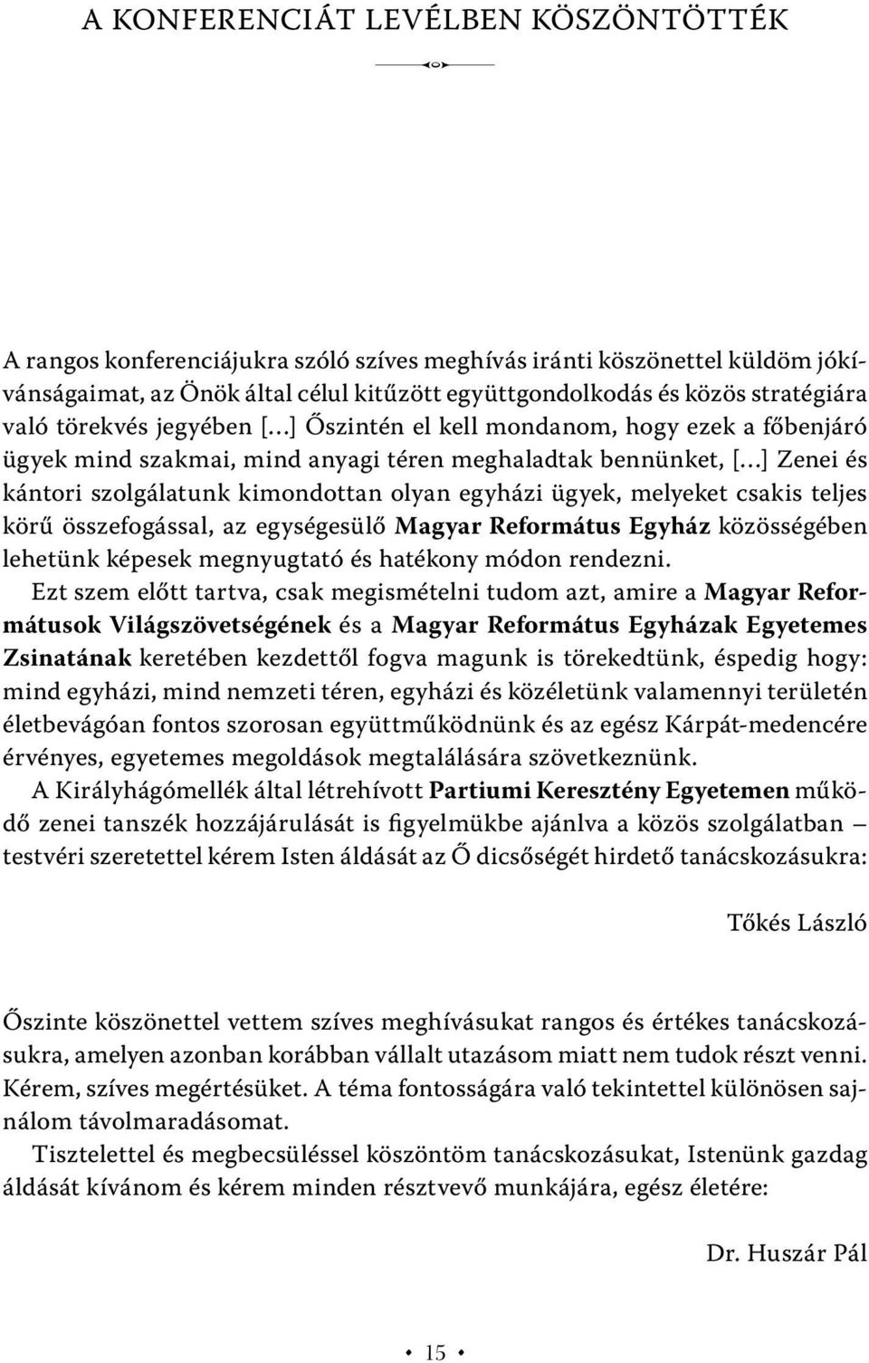 ügyek, melyeket csakis teljes körű összefogással, az egységesülő Magyar Református Egyház közösségében lehetünk képesek megnyugtató és hatékony módon rendezni.