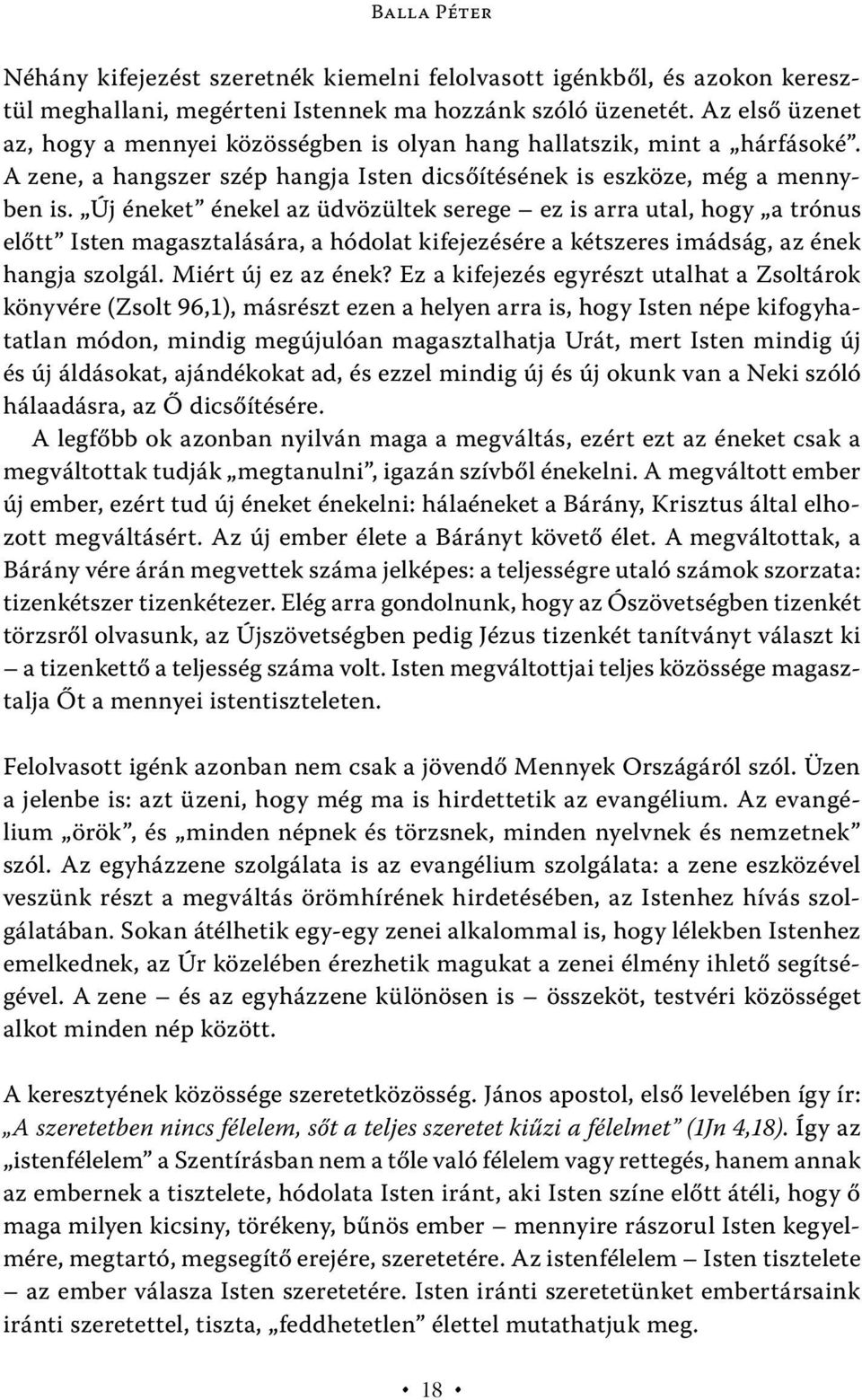 Új éneket énekel az üdvözültek serege ez is arra utal, hogy a trónus előtt Isten magasztalására, a hódolat kifejezésére a kétszeres imádság, az ének hangja szolgál. Miért új ez az ének?