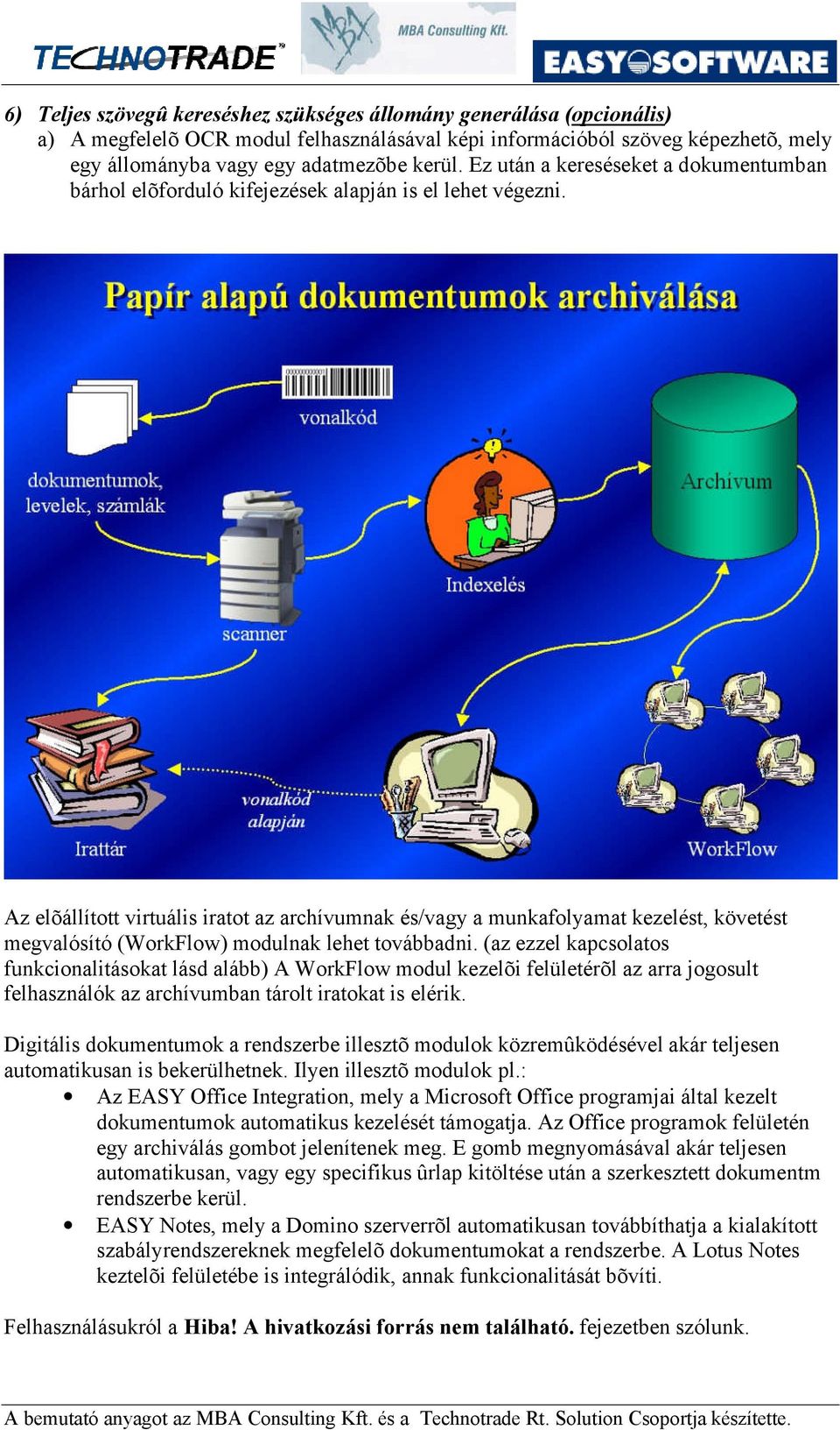 Az elõállított virtuális iratot az archívumnak és/vagy a munkafolyamat kezelést, követést megvalósító (WorkFlow) modulnak lehet továbbadni.