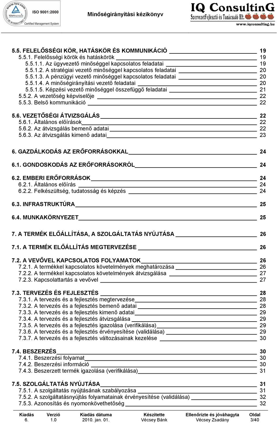 5.2. A vezetőség képviselője 22 5.5.3. Belső kommunikáció 22 5. VEZETŐSÉGI ÁTVIZSGÁLÁS 22 5.1. Általános előírások 22 5.2. Az átvizsgálás bemenő adatai 22 5.3. Az átvizsgálás kimenő adatai 23 GAZDÁLKODÁS AZ ERŐFORRÁSOKKAL 24 1.