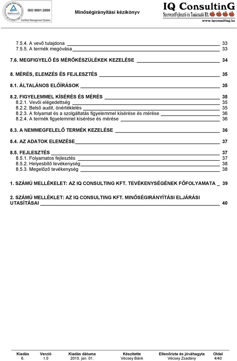 A termék figyelemmel kísérése és mérése 36 8.3. A NEMMEGFELELŐ TERMÉK KEZELÉSE 36 8.4. AZ ADATOK ELEMZÉSE 37 8.5. FEJLESZTÉS 37 8.5.1. Folyamatos fejlesztés 37 8.5.2.