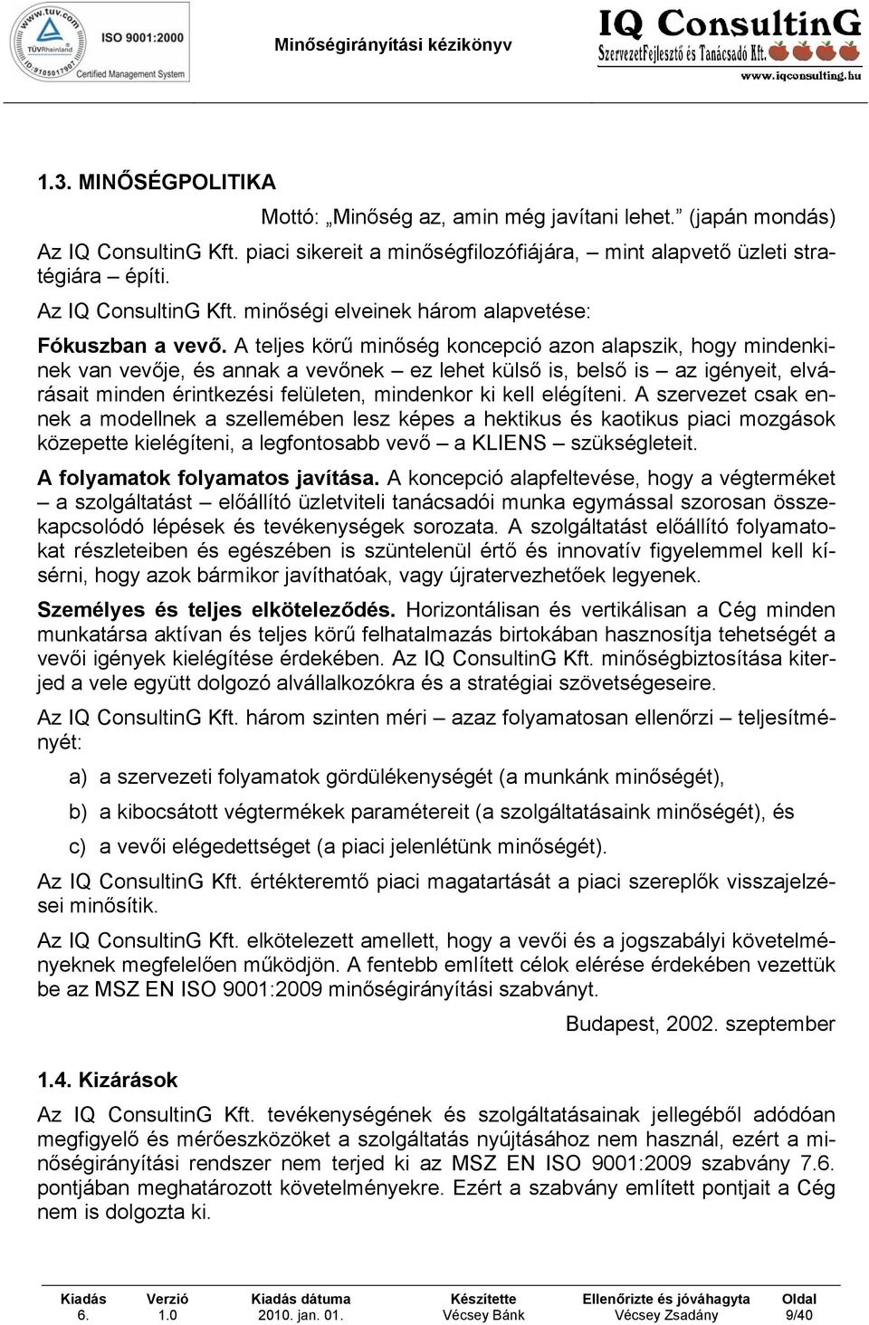 A teljes körű minőség koncepció azon alapszik, hogy mindenkinek van vevője, és annak a vevőnek ez lehet külső is, belső is az igényeit, elvárásait minden érintkezési felületen, mindenkor ki kell