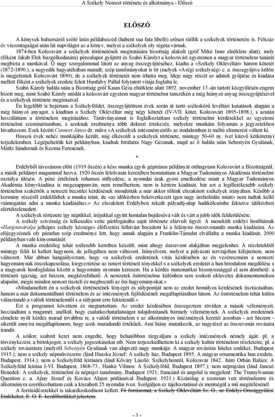 1874-ben Kolozsvárt a székelyek történetének megíratására bizottság alakult (gróf Mikó Imre elnöklete alatt), mely (főként Jakab Elek buzgólkodására) pénzalapot gyűjtött és Szabó Károlyt a kolozsvári