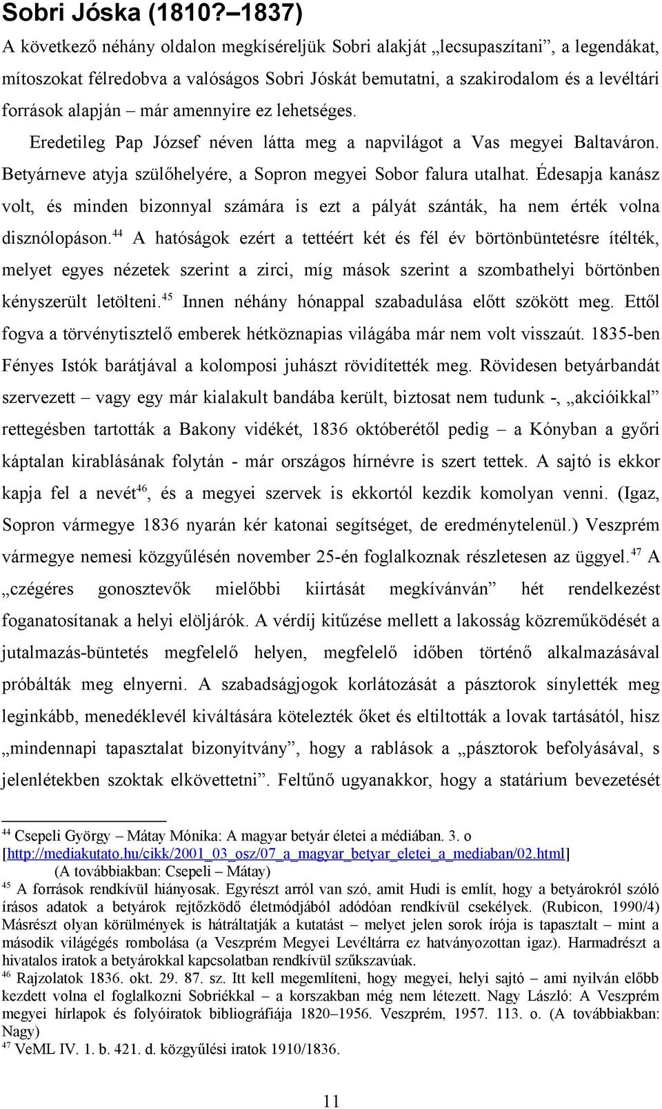 amennyire ez lehetséges. Eredetileg Pap József néven látta meg a napvilágot a Vas megyei Baltaváron. Betyárneve atyja szülőhelyére, a Sopron megyei Sobor falura utalhat.