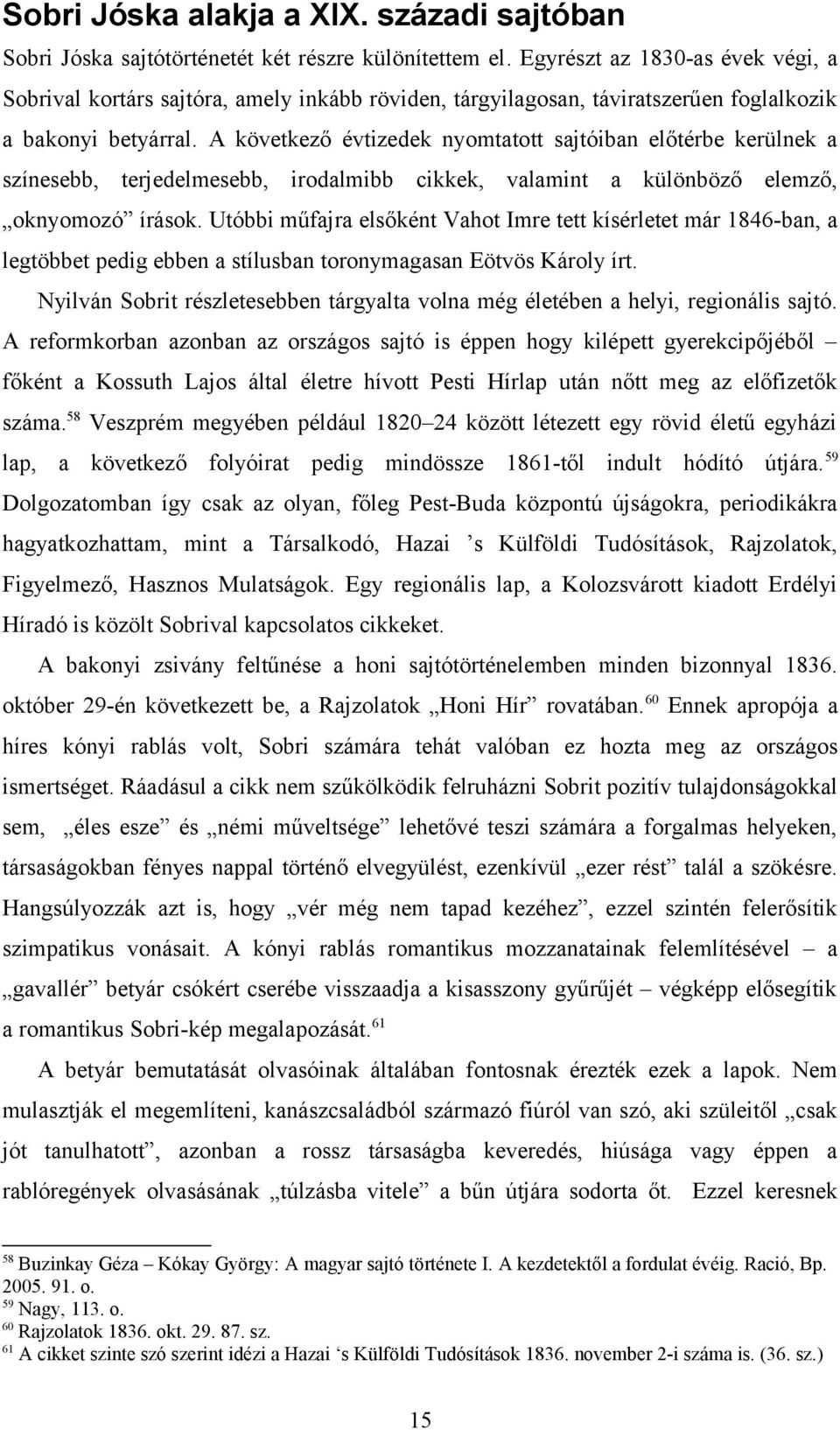 A következő évtizedek nyomtatott sajtóiban előtérbe kerülnek a színesebb, terjedelmesebb, irodalmibb cikkek, valamint a különböző elemző, oknyomozó írások.