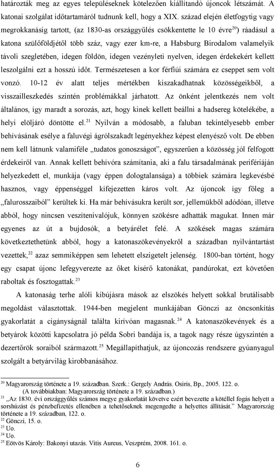 valamelyik távoli szegletében, idegen földön, idegen vezényleti nyelven, idegen érdekekért kellett leszolgálni ezt a hosszú időt. Természetesen a kor férfiúi számára ez cseppet sem volt vonzó.