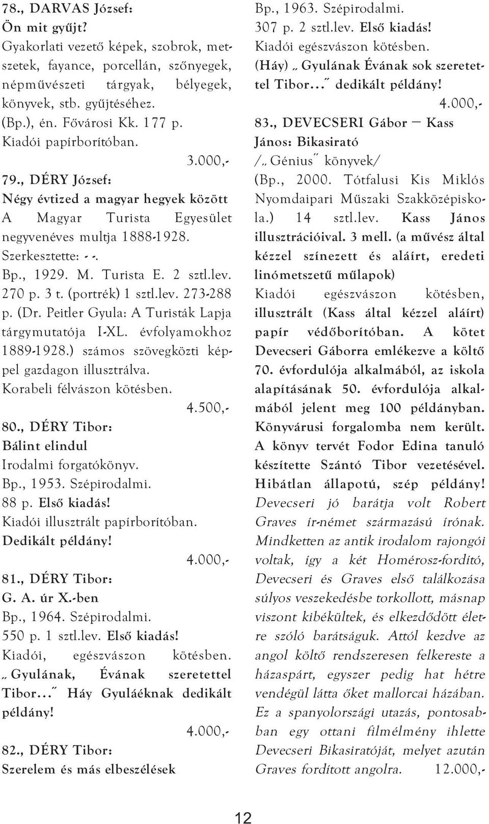 lev. 273-288 p. (Dr. Peitler Gyula: A Turisták Lapja tárgymutatója I-XL. évfolyamokhoz 1889-1928.) számos szövegközti képpel gazdagon illusztrálva. Korabeli félvászon kötésben. 4.500,- 80.