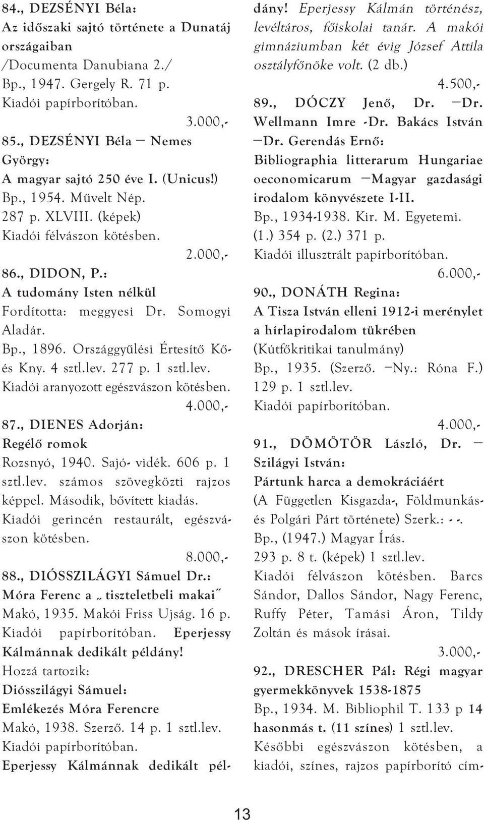 4 sztl.lev. 277 p. 1 sztl.lev. Kiadói aranyozott egészvászon kötésben. 87., DIENES Adorján: Regélő romok Rozsnyó, 1940. Sajó- vidék. 606 p. 1 sztl.lev. számos szövegközti rajzos képpel.