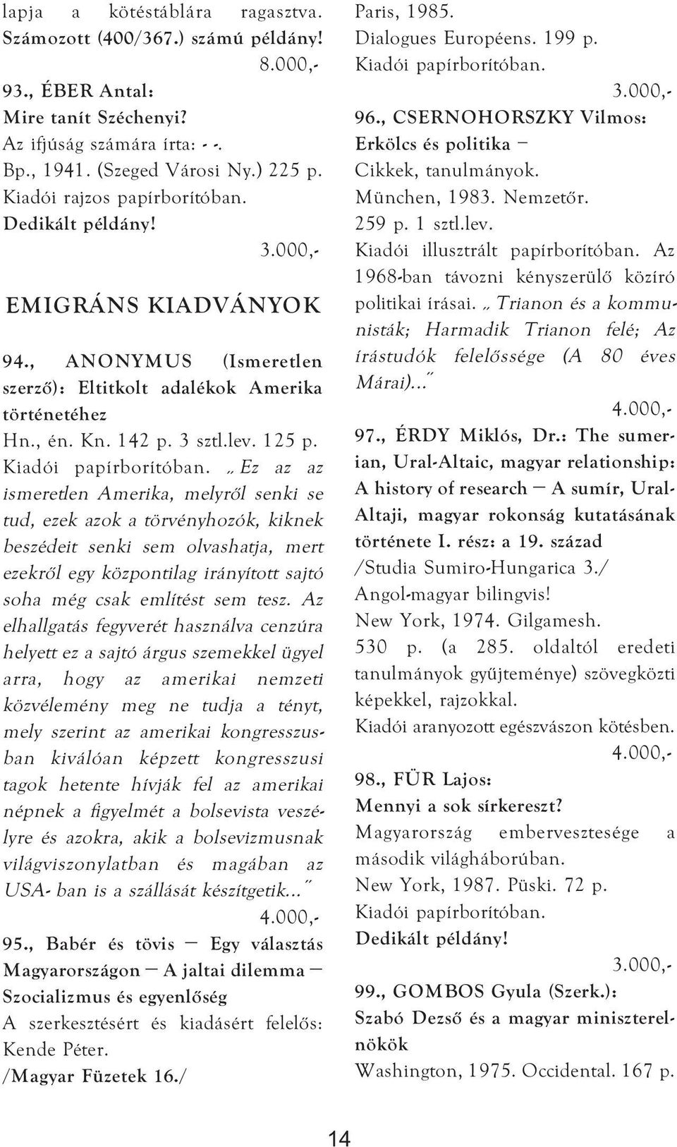 Ez az az ismeretlen Amerika, melyről senki se tud, ezek azok a törvényhozók, kiknek beszédeit senki sem olvashatja, mert ezekről egy központilag irányított sajtó soha még csak említést sem tesz.