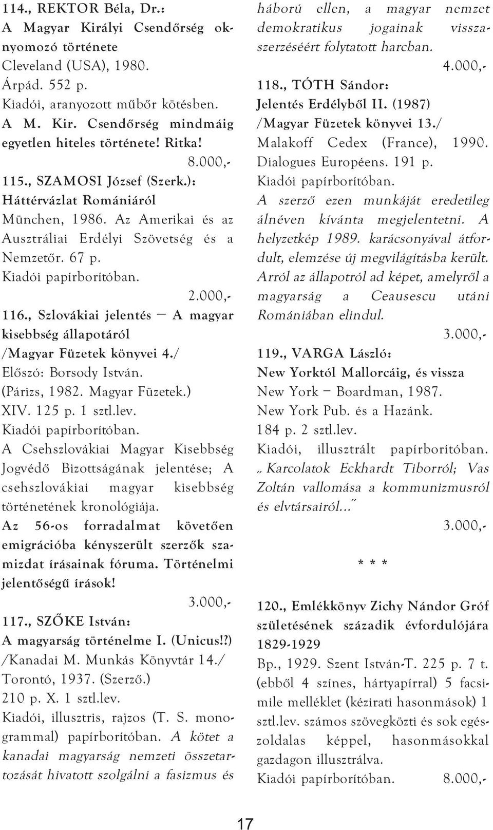 , Szlovákiai jelentés A magyar kisebbség állapotáról /Magyar Füzetek könyvei 4./ Előszó: Borsody István. (Párizs, 1982. Magyar Füzetek.) XIV. 125 p. 1 sztl.lev.