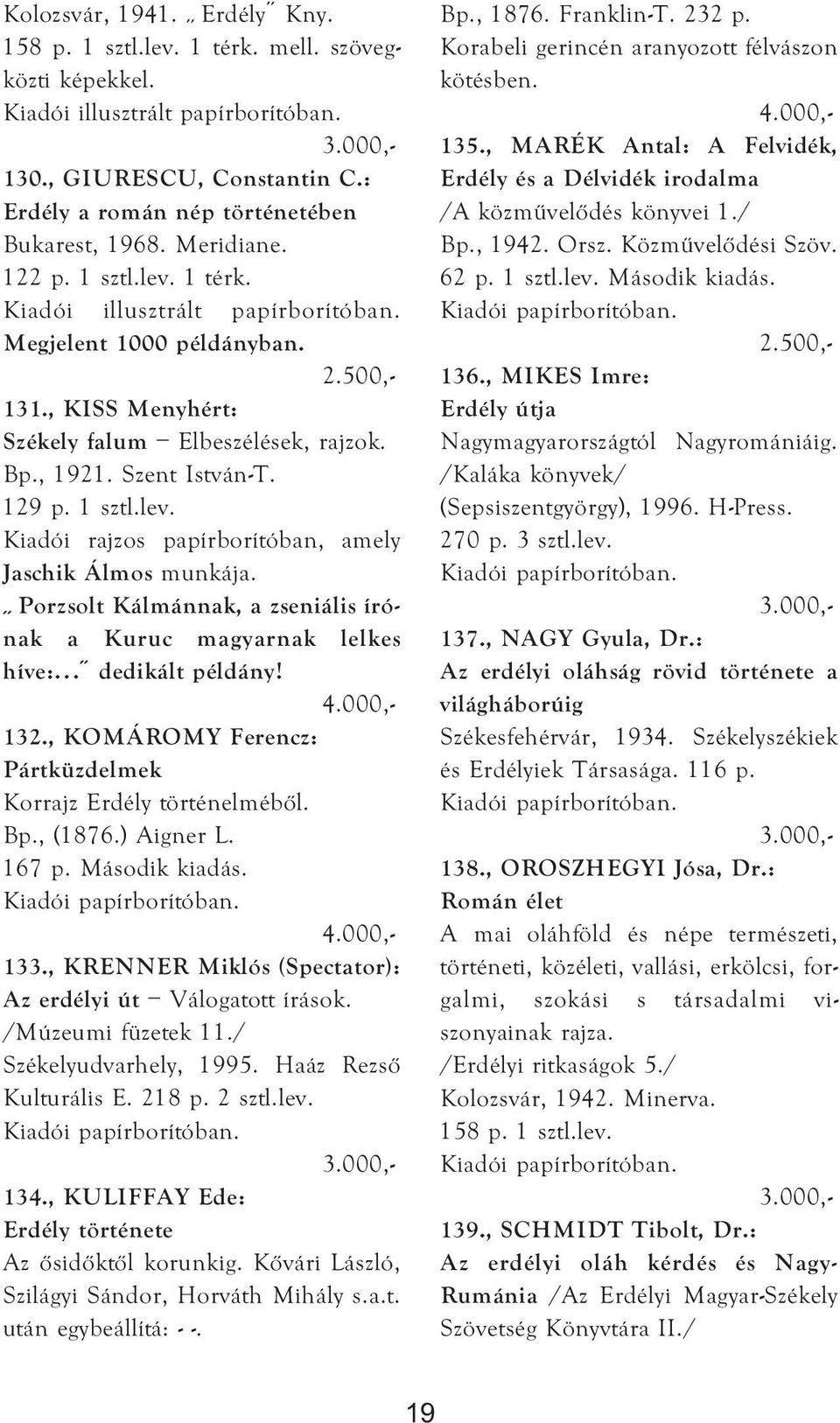 1 sztl.lev. Kiadói rajzos papírborítóban, amely Jaschik Álmos munkája. Porzsolt Kálmánnak, a zseniális írónak a Kuruc magyarnak lelkes híve: dedikált példány! 132.