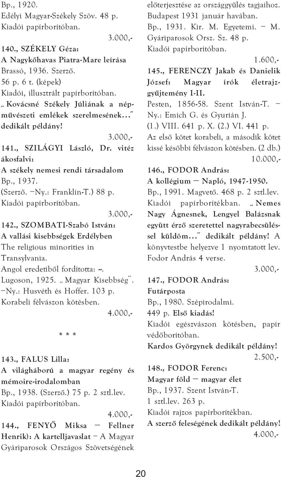 ) 88 p. 142., SZOMBATI-Szabó István: A vallási kisebbségek Erdélyben The religious minorities in Transylvania. Angol eredetiből fordította: --. Lugoson, 1925. Magyar Kisebbség. Ny.: Husvéth és Hoffer.