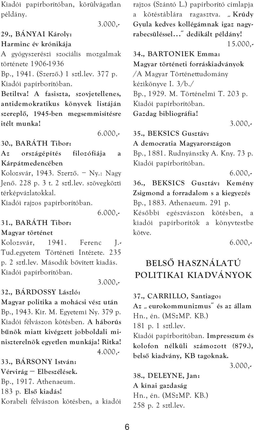 Ny.: Nagy Jenő. 228 p. 3 t. 2 sztl.lev. szövegközti térképvázlatokkal. Kiadói rajzos papírborítóban. 31., BARÁTH Tibor: Magyar történet Kolozsvár, 1941. Ferenc J.- Tud.egyetem Történeti Intézete.