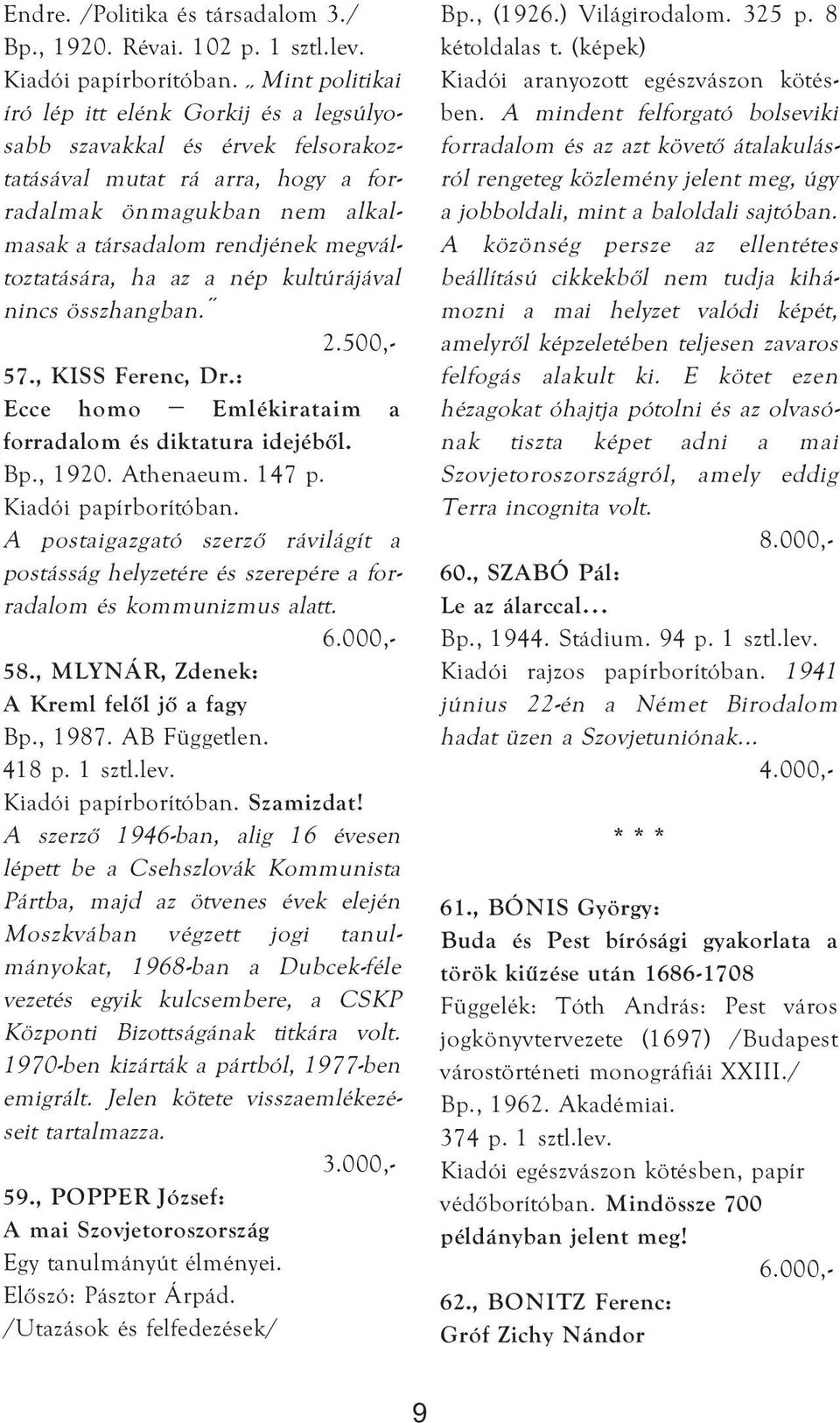 ha az a nép kultúrájával nincs összhangban. 2.500,- 57., KISS Ferenc, Dr.: Ecce homo Emlékirataim a forradalom és diktatura idejéből. Bp., 1920. Athenaeum. 147 p.