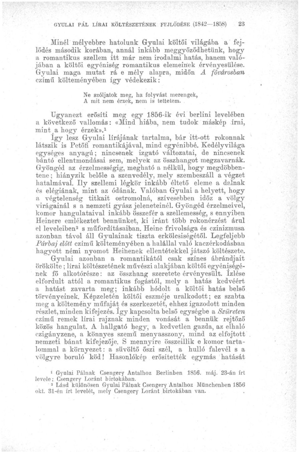 . Ugyanezt erősíti meg egy 1856-ik évi berlini levelében a következő vallomás: «Mind hiába, nem tudok máskép írni, mintha hogy érzek».