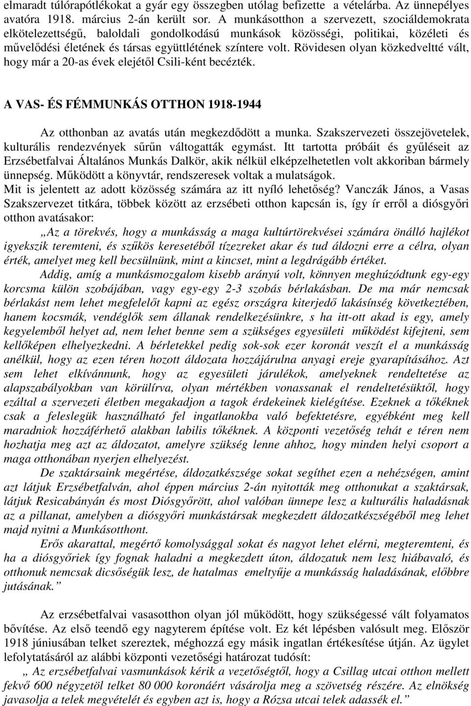 Rövidesen olyan közkedveltté vált, hogy már a 20-as évek elejétıl Csili-ként becézték. A VAS- ÉS FÉMMUNKÁS OTTHON 1918-1944 Az otthonban az avatás után megkezdıdött a munka.