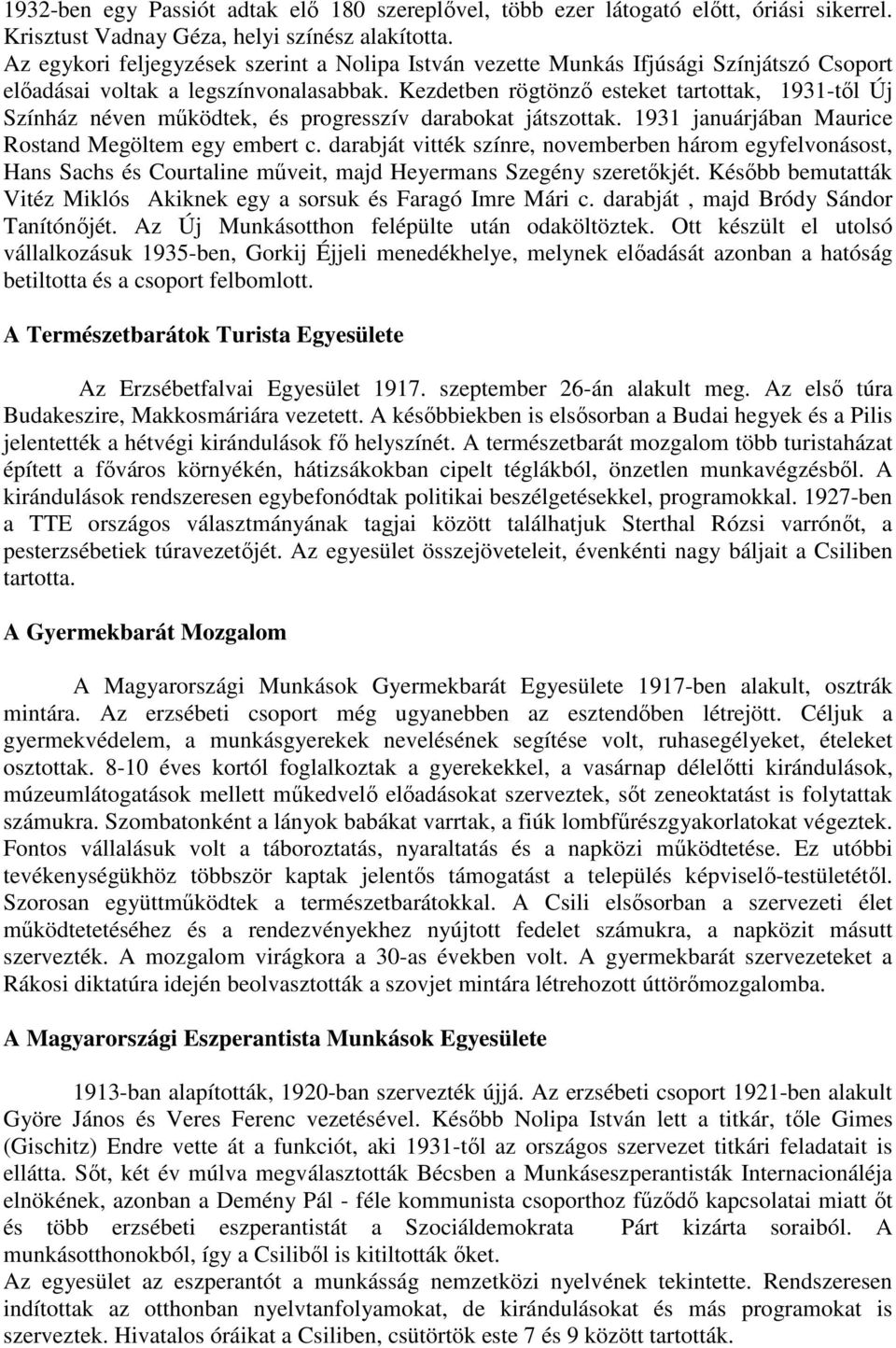 Kezdetben rögtönzı esteket tartottak, 1931-tıl Új Színház néven mőködtek, és progresszív darabokat játszottak. 1931 januárjában Maurice Rostand Megöltem egy embert c.