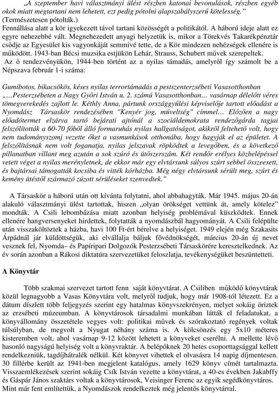 Megnehezedett anyagi helyzetük is, mikor a Törekvés Takarékpénztár csıdje az Egyesület kis vagyonkáját semmivé tette, de a Kör mindezen nehézségek ellenére is mőködött.