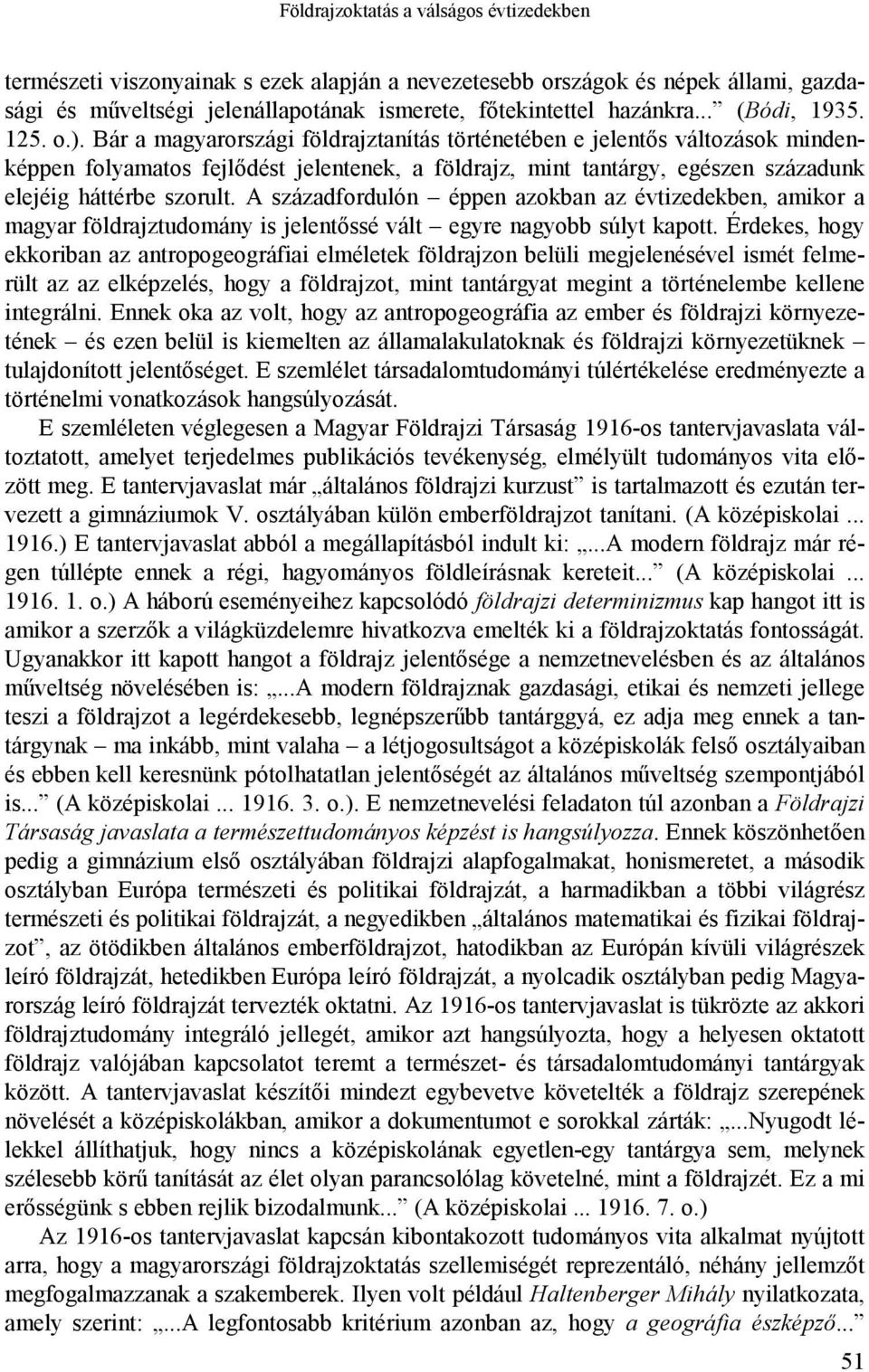 Bár a magyarországi földrajztanítás történetében e jelentős változások mindenképpen folyamatos fejlődést jelentenek, a földrajz, mint tantárgy, egészen századunk elejéig háttérbe szorult.