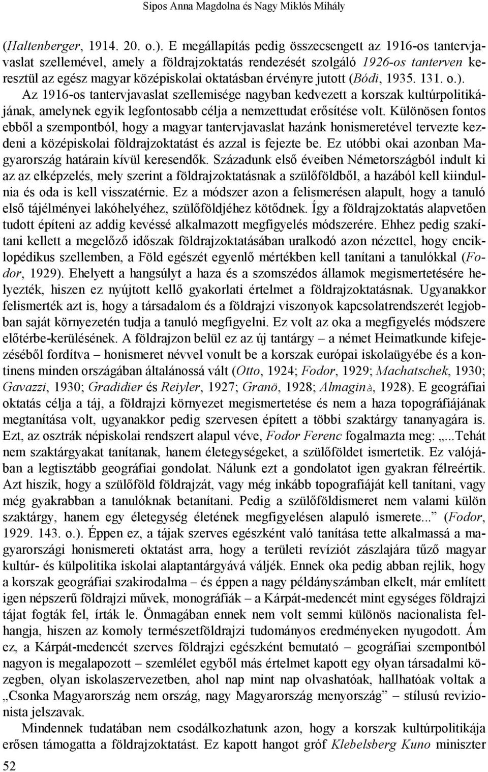 jutott (Bódi, 1935. 131. o.). Az 1916-os tantervjavaslat szellemisége nagyban kedvezett a korszak kultúrpolitikájának, amelynek egyik legfontosabb célja a nemzettudat erősítése volt.