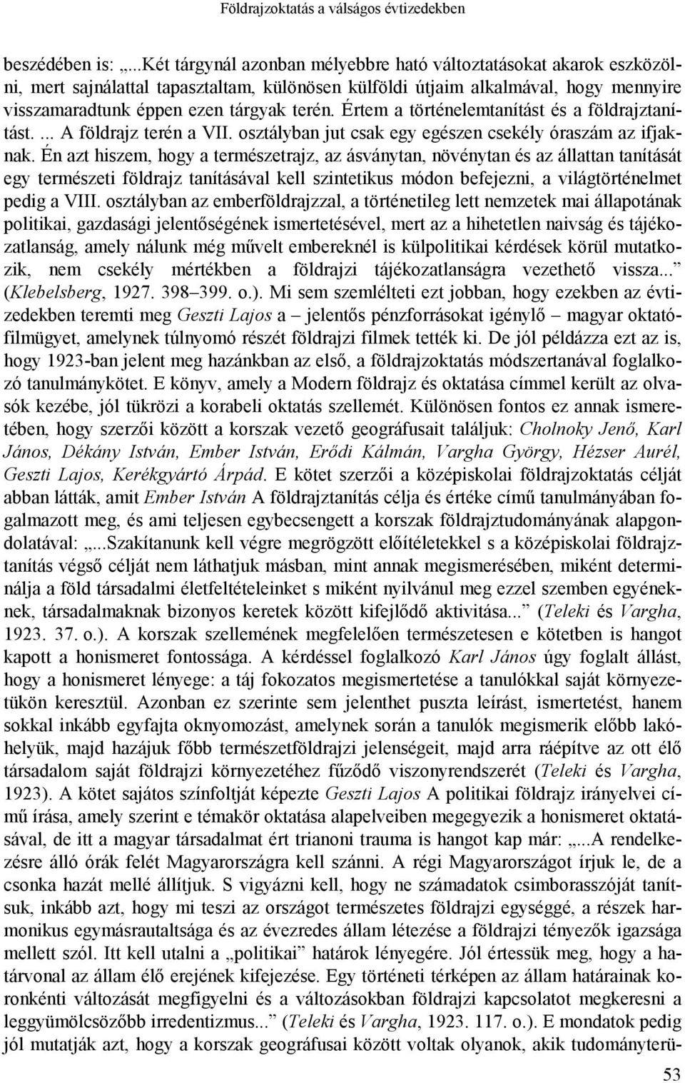 Értem a történelemtanítást és a földrajztanítást.... A földrajz terén a VII. osztályban jut csak egy egészen csekély óraszám az ifjaknak.