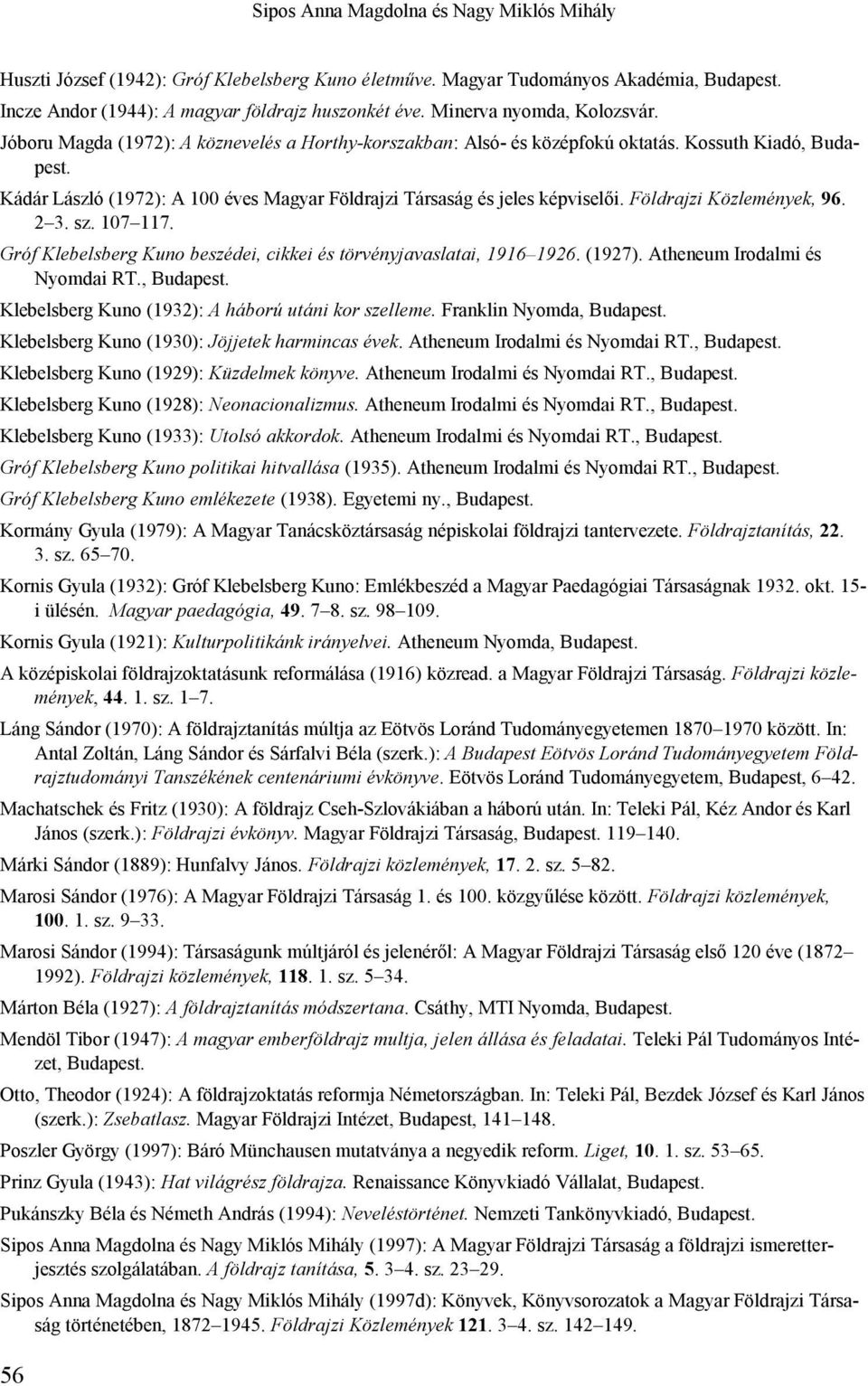 Kádár László (1972): A 100 éves Magyar Földrajzi Társaság és jeles képviselői. Földrajzi Közlemények, 96. 2 3. sz. 107 117. Gróf Klebelsberg Kuno beszédei, cikkei és törvényjavaslatai, 1916 1926.