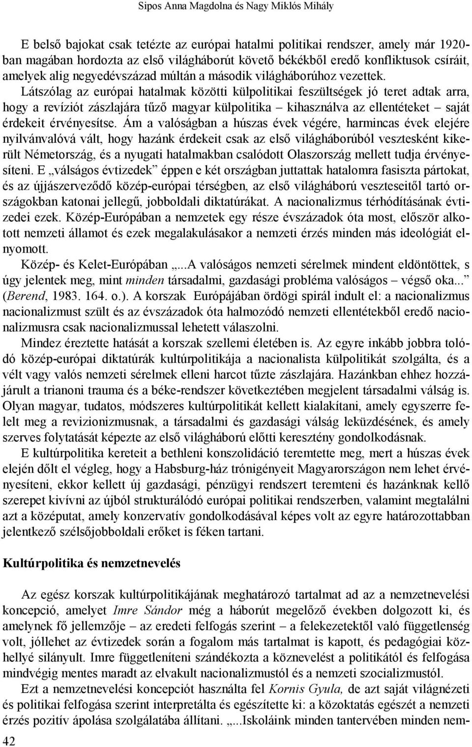 Látszólag az európai hatalmak közötti külpolitikai feszültségek jó teret adtak arra, hogy a revíziót zászlajára tűző magyar külpolitika kihasználva az ellentéteket saját érdekeit érvényesítse.