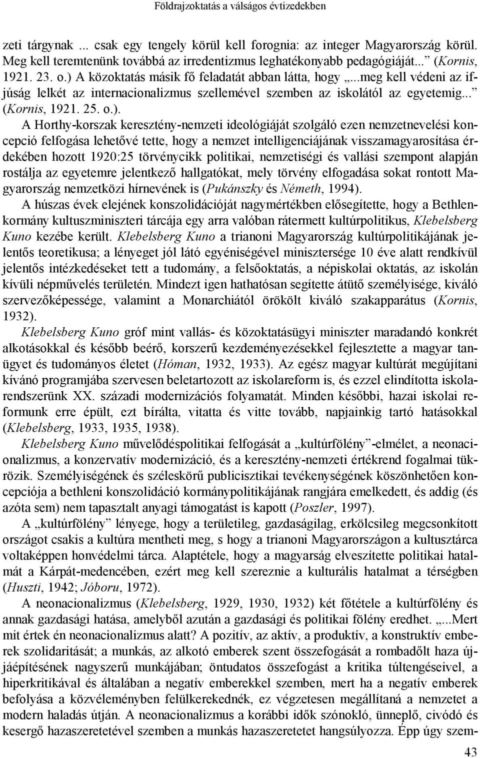 o.). A Horthy-korszak keresztény-nemzeti ideológiáját szolgáló ezen nemzetnevelési koncepció felfogása lehetővé tette, hogy a nemzet intelligenciájának visszamagyarosítása érdekében hozott 1920:25