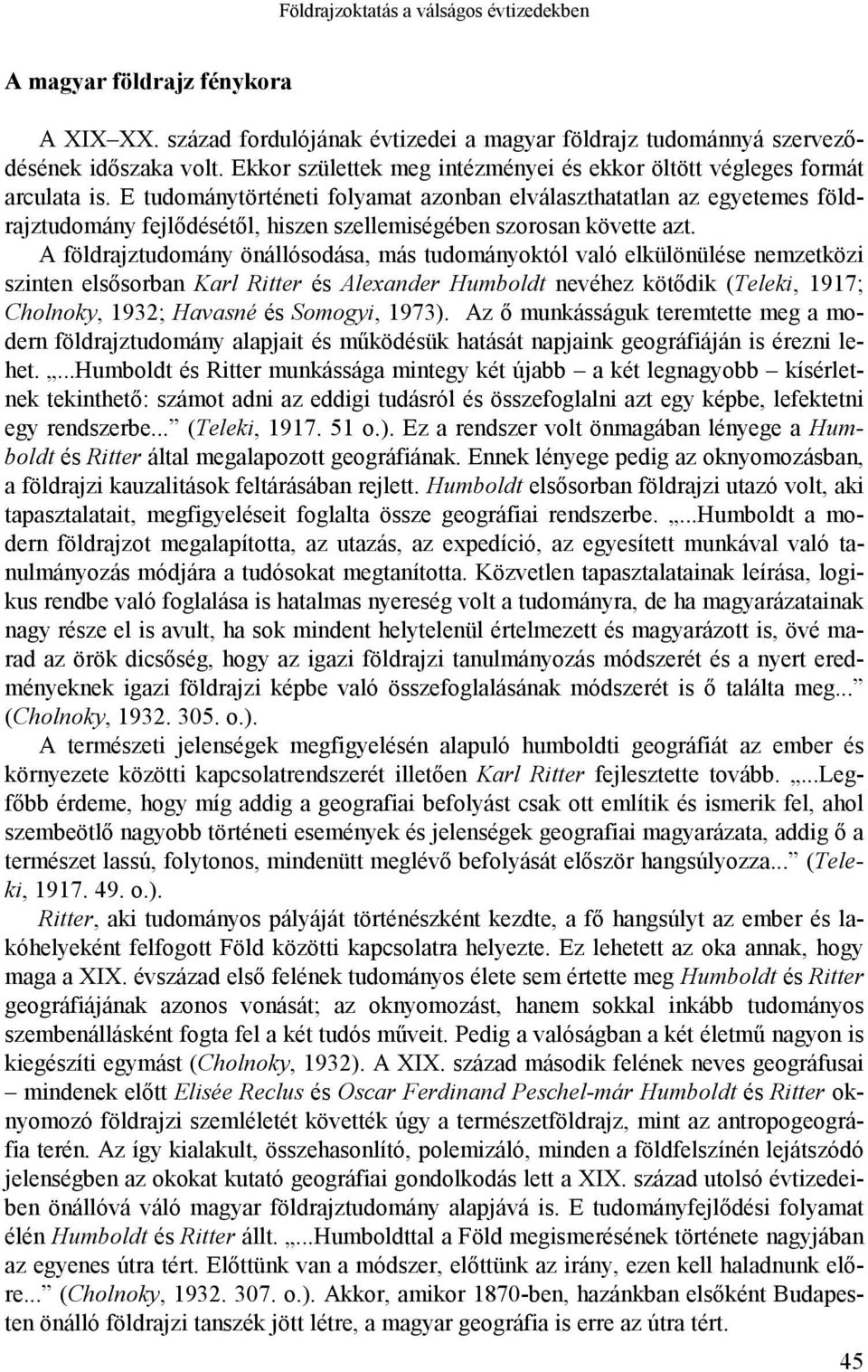 E tudománytörténeti folyamat azonban elválaszthatatlan az egyetemes földrajztudomány fejlődésétől, hiszen szellemiségében szorosan követte azt.