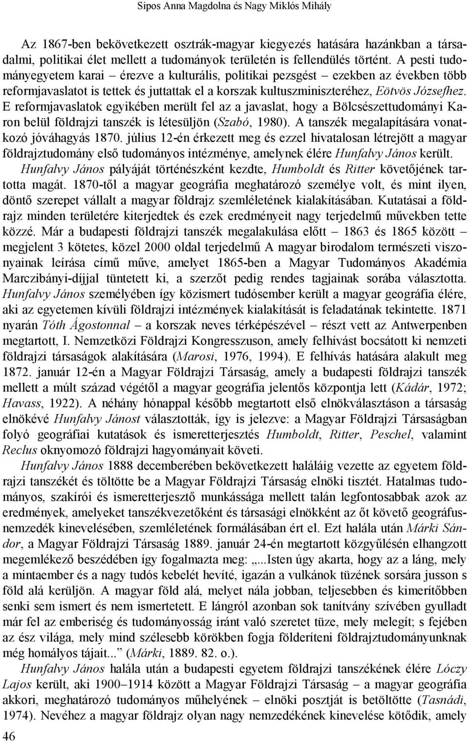 E reformjavaslatok egyikében merült fel az a javaslat, hogy a Bölcsészettudományi Karon belül földrajzi tanszék is létesüljön (Szabó, 1980). A tanszék megalapítására vonatkozó jóváhagyás 1870.