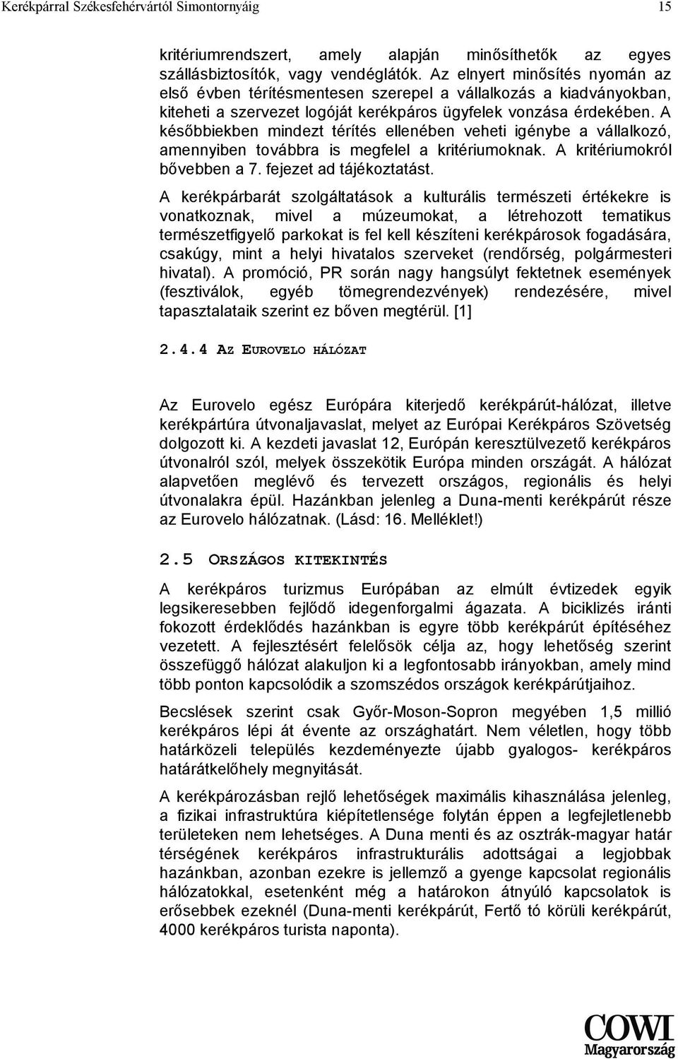 A későbbiekben mindezt térítés ellenében veheti igénybe a vállalkozó, amennyiben továbbra is megfelel a kritériumoknak. A kritériumokról bővebben a 7. fejezet ad tájékoztatást.