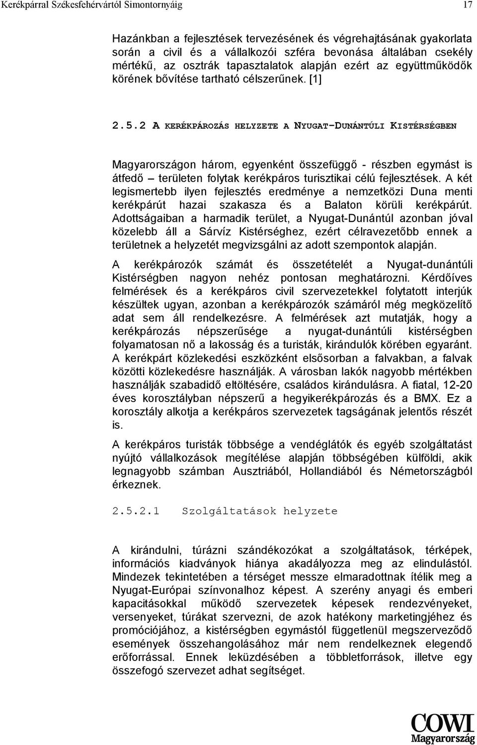 2 A KERÉKPÁROZÁS HELYZETE A NYUGAT-DUNÁNTÚLI KISTÉRSÉGBEN Magyarországon három, egyenként összefüggő - részben egymást is átfedő területen folytak kerékpáros turisztikai célú fejlesztések.