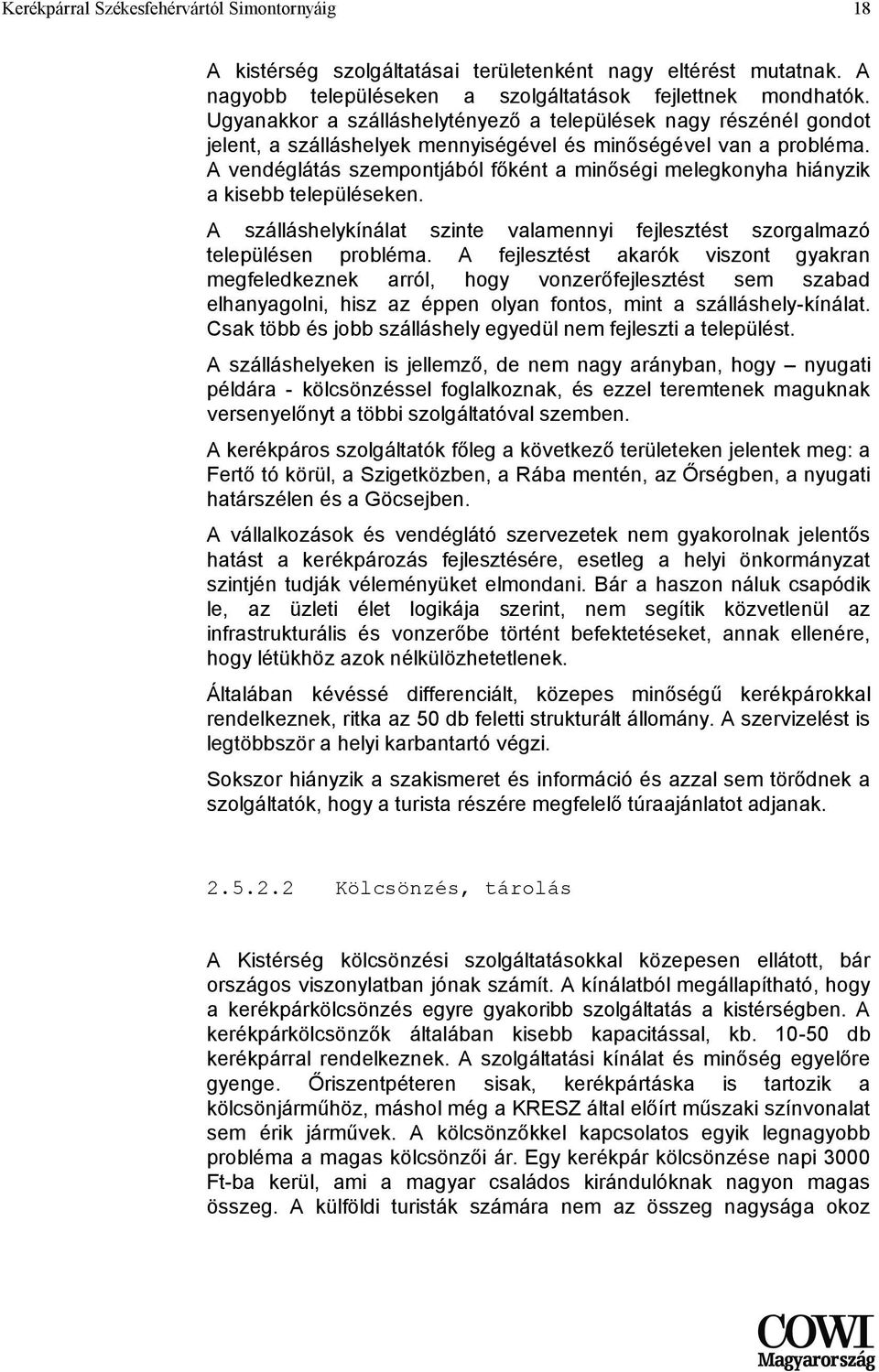 A vendéglátás szempontjából főként a minőségi melegkonyha hiányzik a kisebb településeken. A szálláshelykínálat szinte valamennyi fejlesztést szorgalmazó településen probléma.