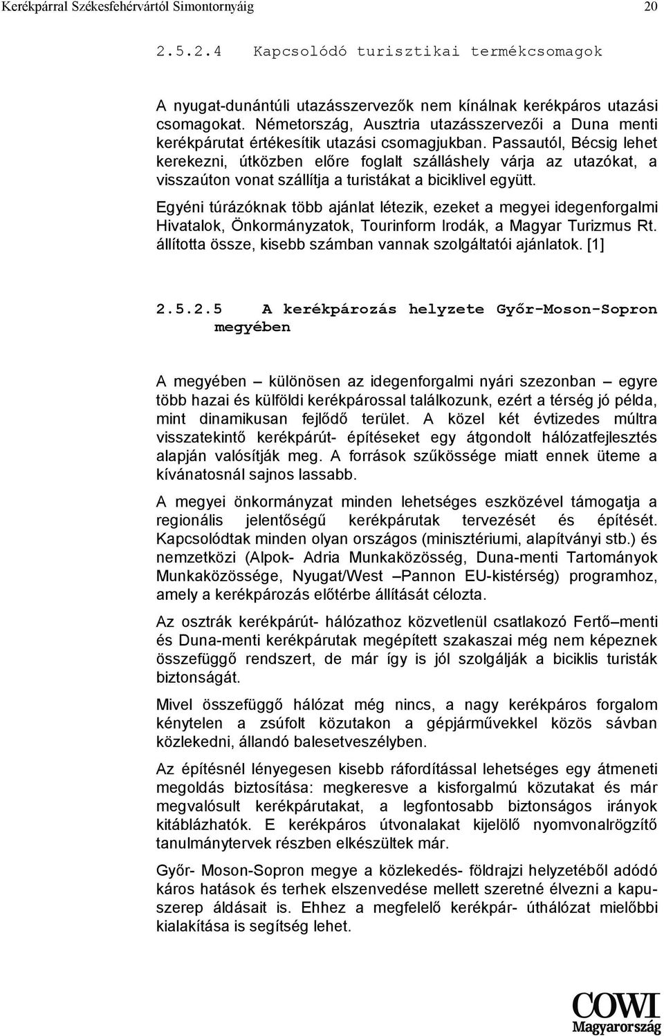 Passautól, Bécsig lehet kerekezni, útközben előre foglalt szálláshely várja az utazókat, a visszaúton vonat szállítja a turistákat a biciklivel együtt.