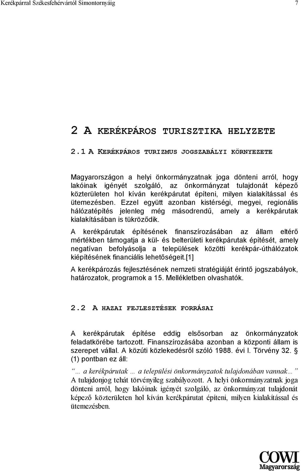 kerékpárutat építeni, milyen kialakítással és ütemezésben. Ezzel együtt azonban kistérségi, megyei, regionális hálózatépítés jelenleg még másodrendű, amely a kerékpárutak kialakításában is tükröződik.