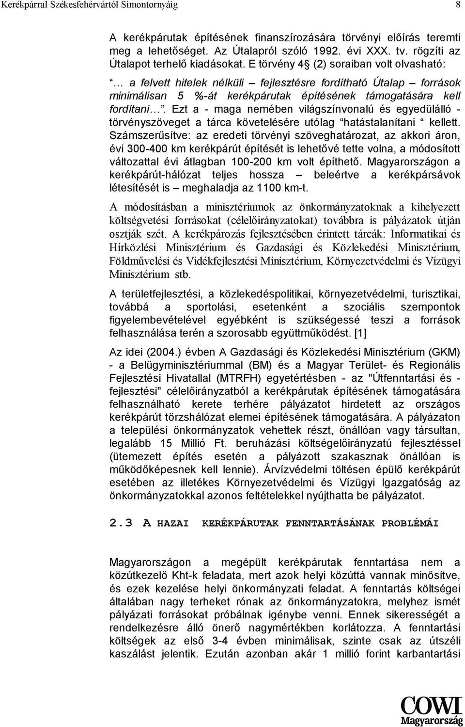 E törvény 4 (2) soraiban volt olvasható: a felvett hitelek nélküli fejlesztésre fordítható Útalap források minimálisan 5 %-át kerékpárutak építésének támogatására kell fordítani.