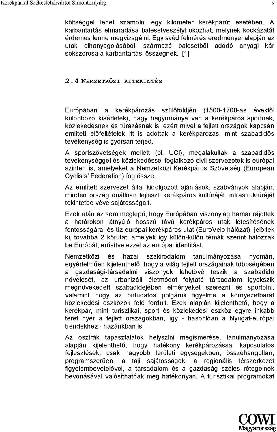 Egy svéd felmérés eredményei alapján az utak elhanyagolásából, származó balesetből adódó anyagi kár sokszorosa a karbantartási összegnek. [1] 2.