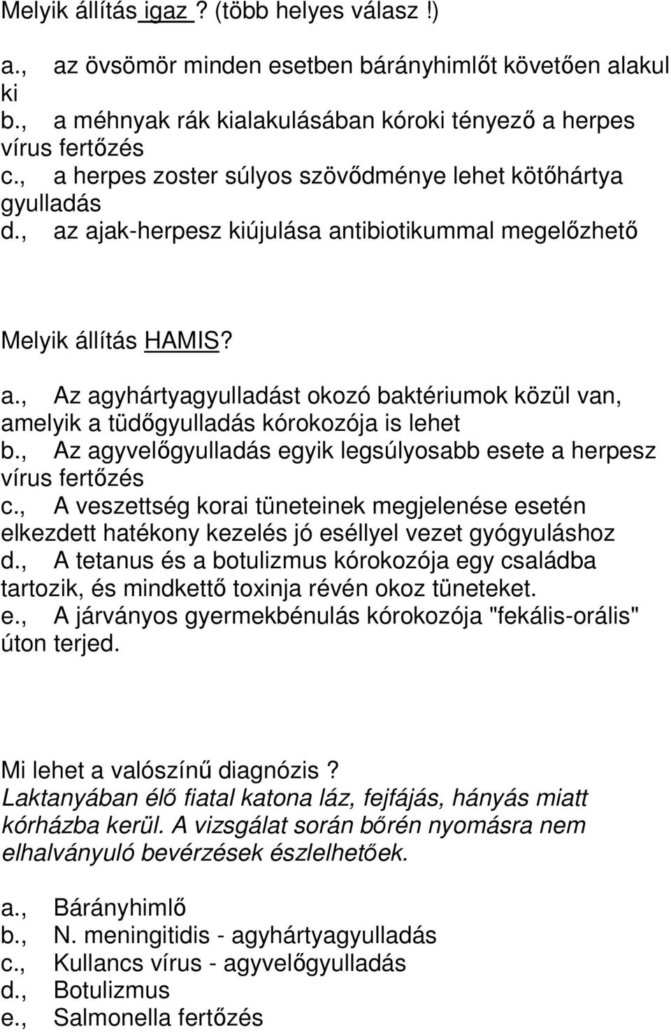 , Az agyvelőgyulladás egyik legsúlyosabb esete a herpesz vírus fertőzés c., A veszettség korai tüneteinek megjelenése esetén elkezdett hatékony kezelés jó eséllyel vezet gyógyuláshoz d.