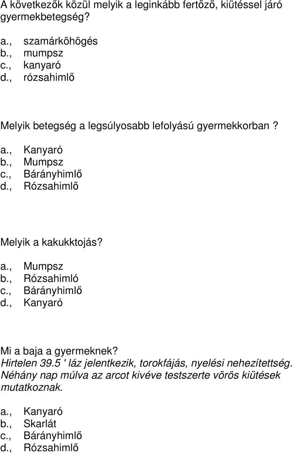 , Rózsahimlő Melyik a kakukktojás? a., Mumpsz b., Rózsahimló c., Bárányhimlő d., Kanyaró Mi a baja a gyermeknek? Hirtelen 39.