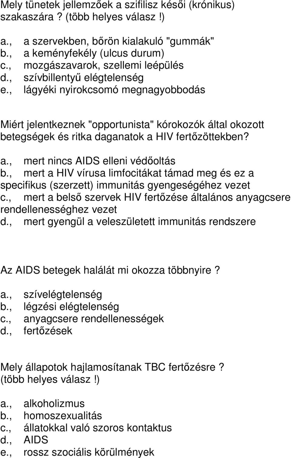 , lágyéki nyirokcsomó megnagyobbodás Miért jelentkeznek "opportunista" kórokozók által okozott betegségek és ritka daganatok a HIV fertőzöttekben? a., mert nincs AIDS elleni védőoltás b.