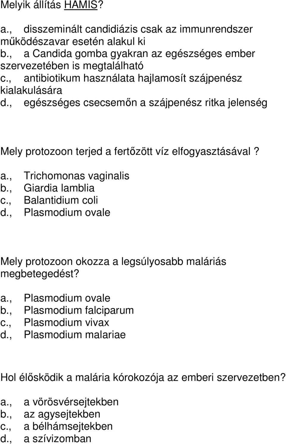 , Giardia lamblia c., Balantidium coli d., Plasmodium ovale Mely protozoon okozza a legsúlyosabb maláriás megbetegedést? a., Plasmodium ovale b., Plasmodium falciparum c.