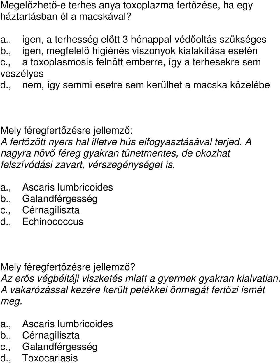 , nem, így semmi esetre sem kerülhet a macska közelébe Mely féregfertőzésre jellemző: A fertőzött nyers hal illetve hús elfogyasztásával terjed.