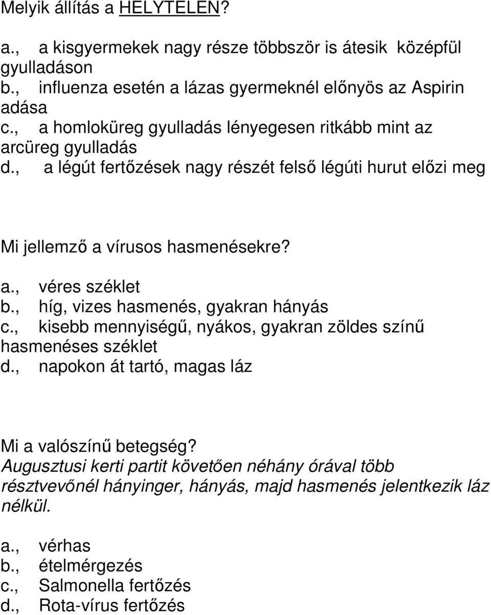 , híg, vizes hasmenés, gyakran hányás c., kisebb mennyiségű, nyákos, gyakran zöldes színű hasmenéses széklet d., napokon át tartó, magas láz Mi a valószínű betegség?