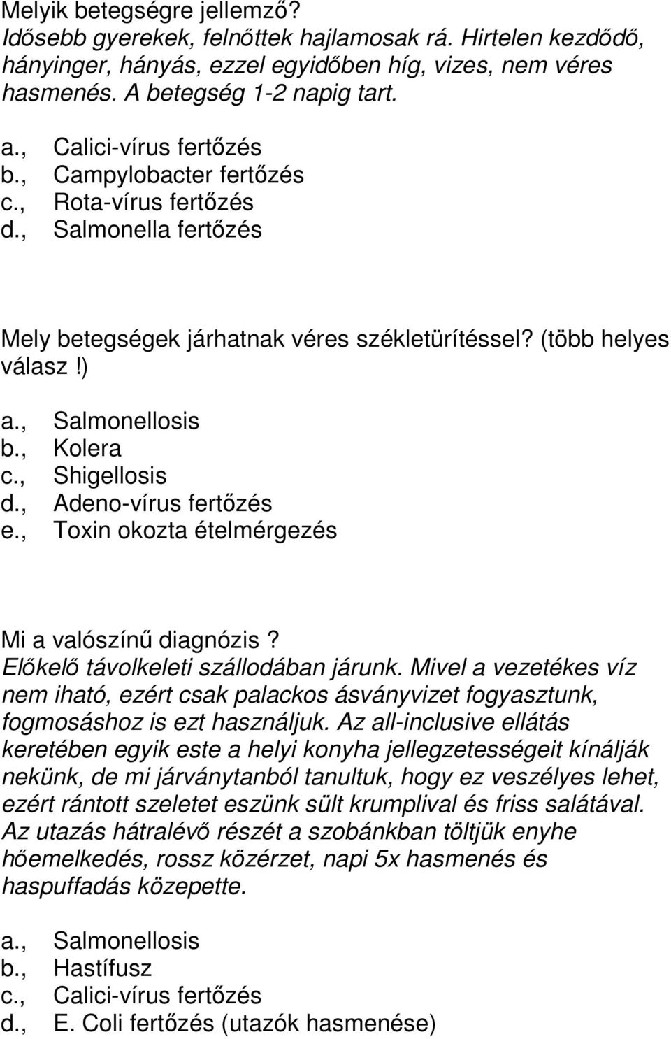 , Kolera c., Shigellosis d., Adeno-vírus fertőzés e., Toxin okozta ételmérgezés Mi a valószínű diagnózis? Előkelő távolkeleti szállodában járunk.