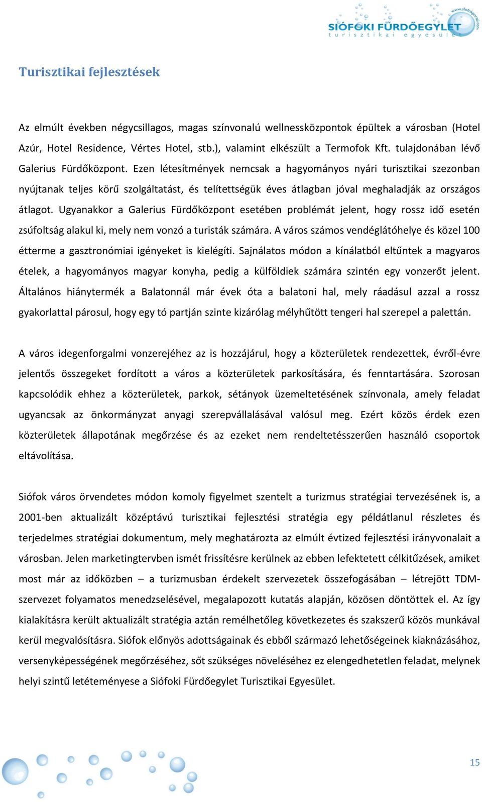 Ezen létesítmények nemcsak a hagyományos nyári turisztikai szezonban nyújtanak teljes körű szolgáltatást, és telítettségük éves átlagban jóval meghaladják az országos átlagot.