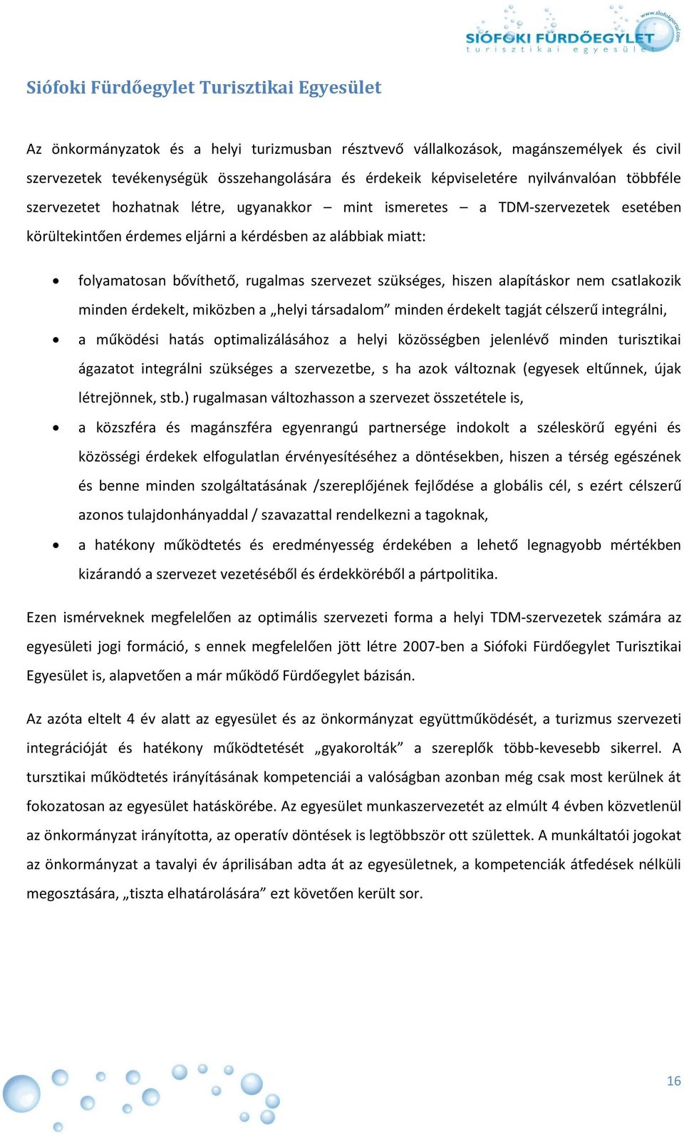 bővíthető, rugalmas szervezet szükséges, hiszen alapításkor nem csatlakozik minden érdekelt, miközben a helyi társadalom minden érdekelt tagját célszerű integrálni, a működési hatás optimalizálásához