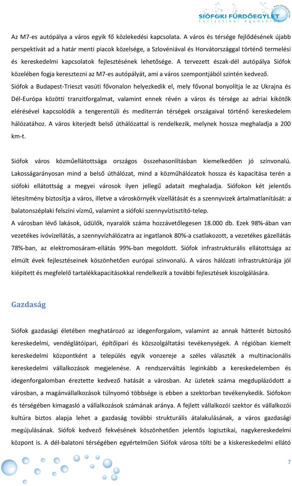 A tervezett észak-dél autópálya Siófok közelében fogja keresztezni az M7-es autópályát, ami a város szempontjából szintén kedvező.