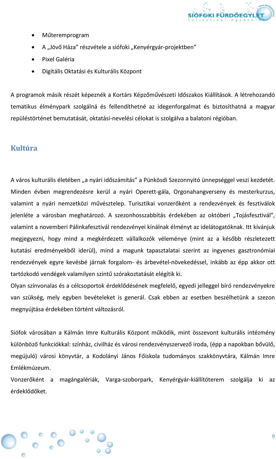 A létrehozandó tematikus élménypark szolgálná és fellendíthetné az idegenforgalmat és biztosíthatná a magyar repüléstörténet bemutatását, oktatási-nevelési célokat is szolgálva a balatoni régióban.