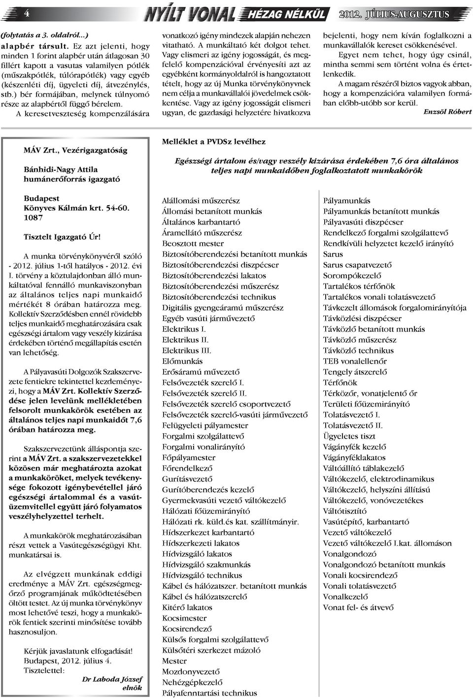 ) bér formájában, melynek túlnyomó része az alapbértől függő bérelem. A keresetveszteség kompenzálására vonatkozó igény mindezek alapján nehezen vitatható. A munkáltató két dolgot tehet.